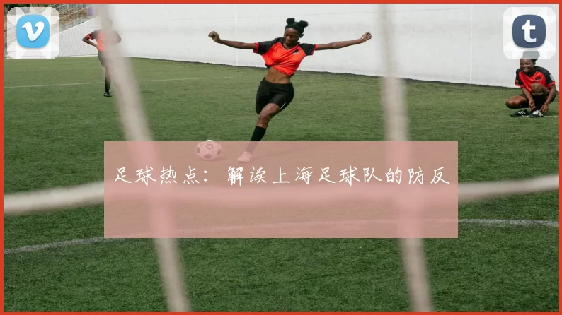 足球热点：解读上海足球队的防反
