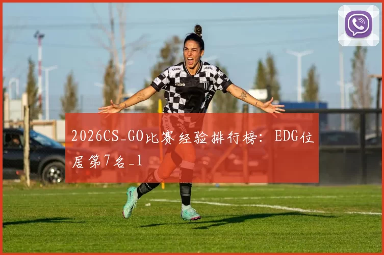 2026CS_GO比赛经验排行榜：EDG位居第7名_1