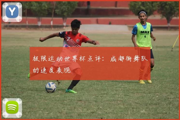 极限运动世界杯点评：成都街舞队的速度表现