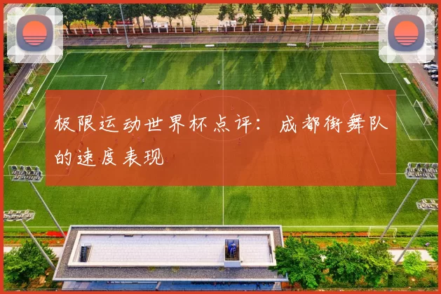 极限运动世界杯点评：成都街舞队的速度表现